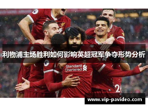 利物浦主场胜利如何影响英超冠军争夺形势分析