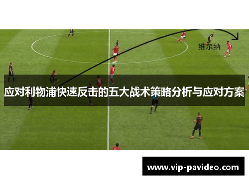 应对利物浦快速反击的五大战术策略分析与应对方案