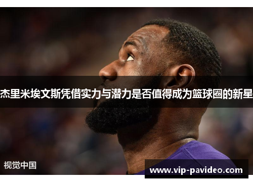 杰里米埃文斯凭借实力与潜力是否值得成为篮球圈的新星