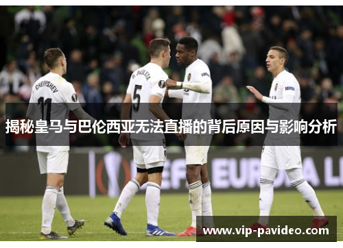 揭秘皇马与巴伦西亚无法直播的背后原因与影响分析