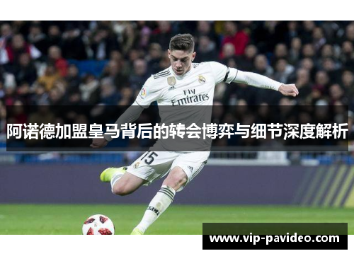 阿诺德加盟皇马背后的转会博弈与细节深度解析
