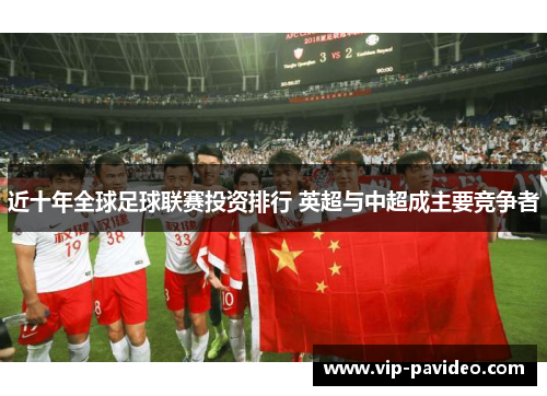 近十年全球足球联赛投资排行 英超与中超成主要竞争者