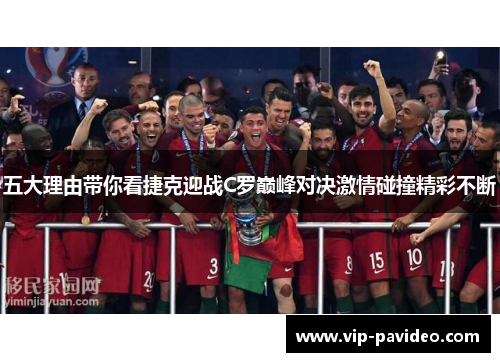 五大理由带你看捷克迎战C罗巅峰对决激情碰撞精彩不断