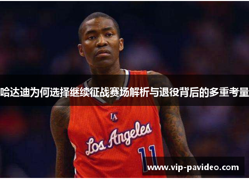 哈达迪为何选择继续征战赛场解析与退役背后的多重考量 哈达迪为何选择继续征战赛场解析与退役背后的多重考量