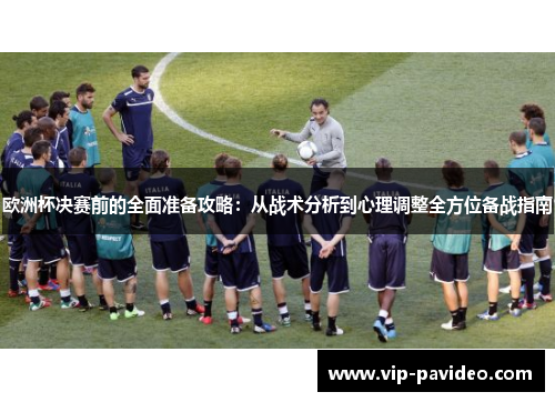 欧洲杯决赛前的全面准备攻略:从战术分析到心理调整全方位备战指南 欧洲杯决赛前的全面准备攻略:从战术分析到心理调整全方位备战指南