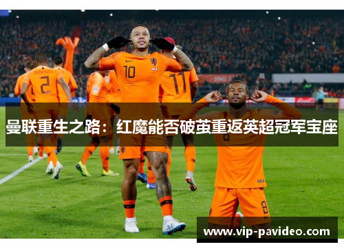 曼联重生之路：红魔能否破茧重返英超冠军宝座