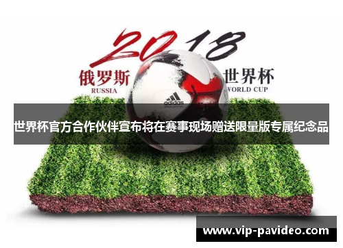 世界杯官方合作伙伴宣布将在赛事现场赠送限量版专属纪念品