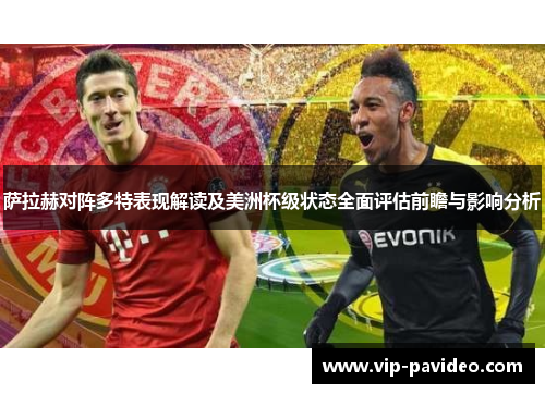 萨拉赫对阵多特表现解读及美洲杯级状态全面评估前瞻与影响分析