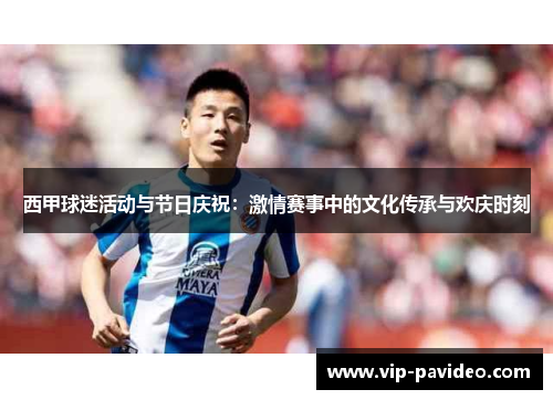 西甲球迷活动与节日庆祝：激情赛事中的文化传承与欢庆时刻