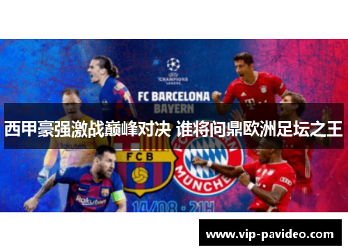 西甲豪强激战巅峰对决 谁将问鼎欧洲足坛之王