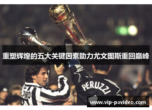 重塑辉煌的五大关键因素助力尤文图斯重回巅峰